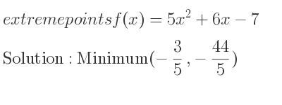 The extreme points of f(x)=5x^2+6x-7 are Minimum(-3/5 ,-44/5)